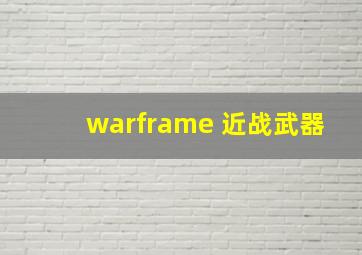 warframe 近战武器